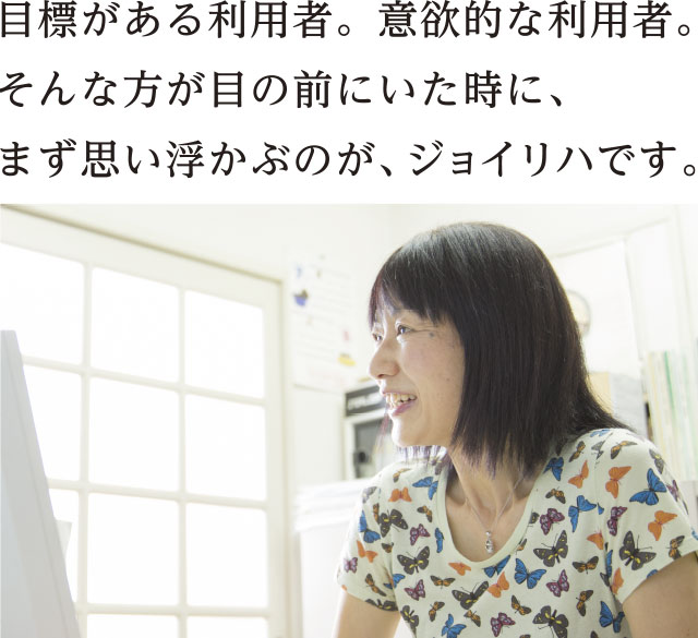 目標がある利用者。意欲的な利用者。そんな方が目の前にいた時に、まず思い浮かぶのが、ジョイリハです。